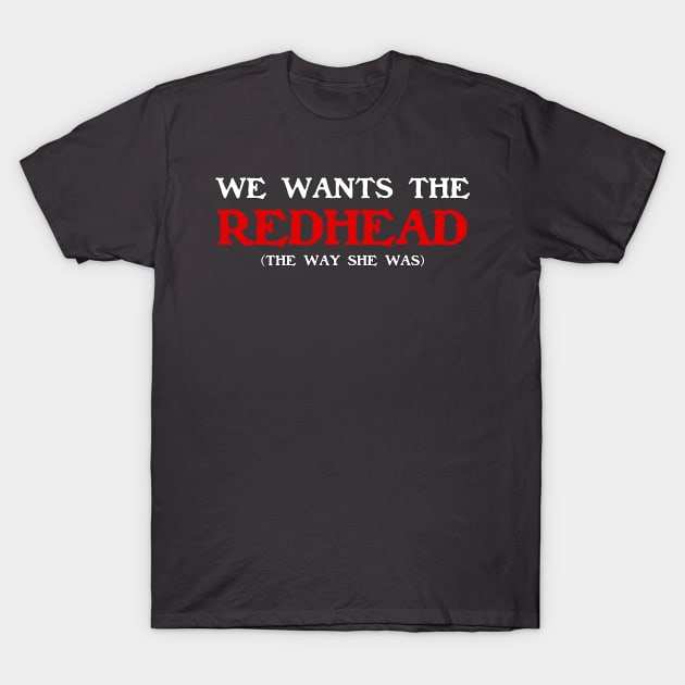 We Wants The Redhead! (The Way She was) T-Shirt by CFieldsVFL